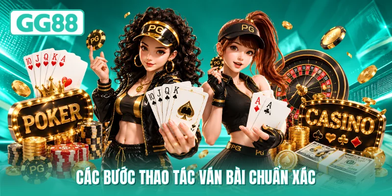 Các bước thao tác ván bài chuẩn xác