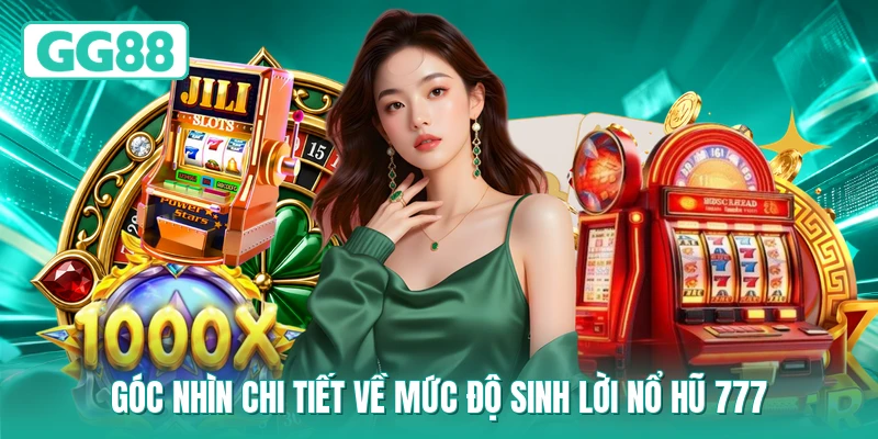 Góc nhìn chi tiết về mức độ sinh lời nổ hũ 777