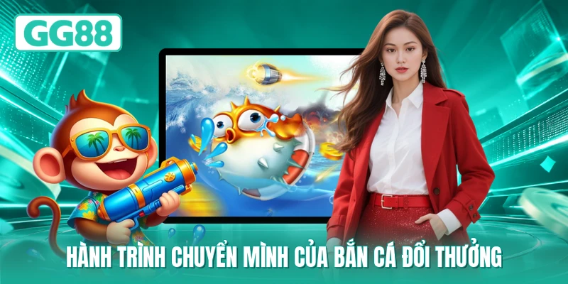 Hành trình chuyển mình của bắn cá đổi thưởng