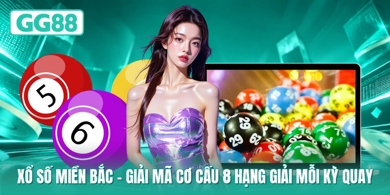 Xổ Số Miền Bắc - Giải Mã Cơ Cấu 8 Hạng Giải Mỗi Kỳ Quay